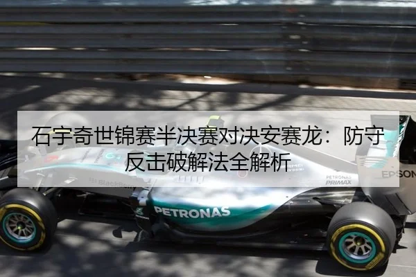 石宇奇世锦赛半决赛对决安赛龙：防守反击破解法全解析