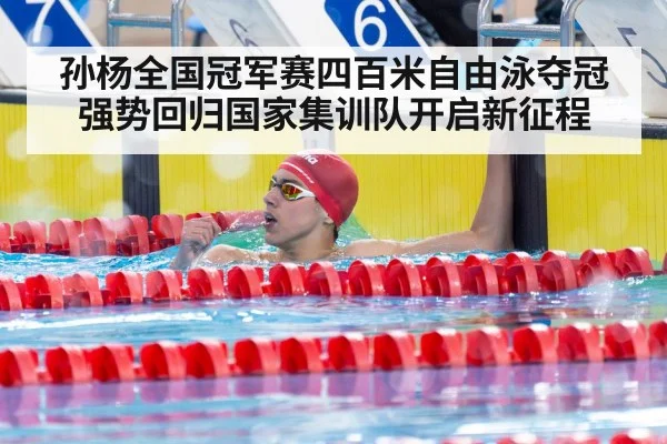 孙杨全国冠军赛四百米自由泳夺冠强势回归国家集训队开启新征程